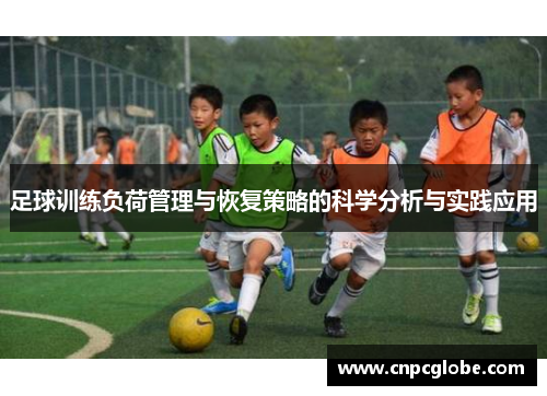 足球训练负荷管理与恢复策略的科学分析与实践应用